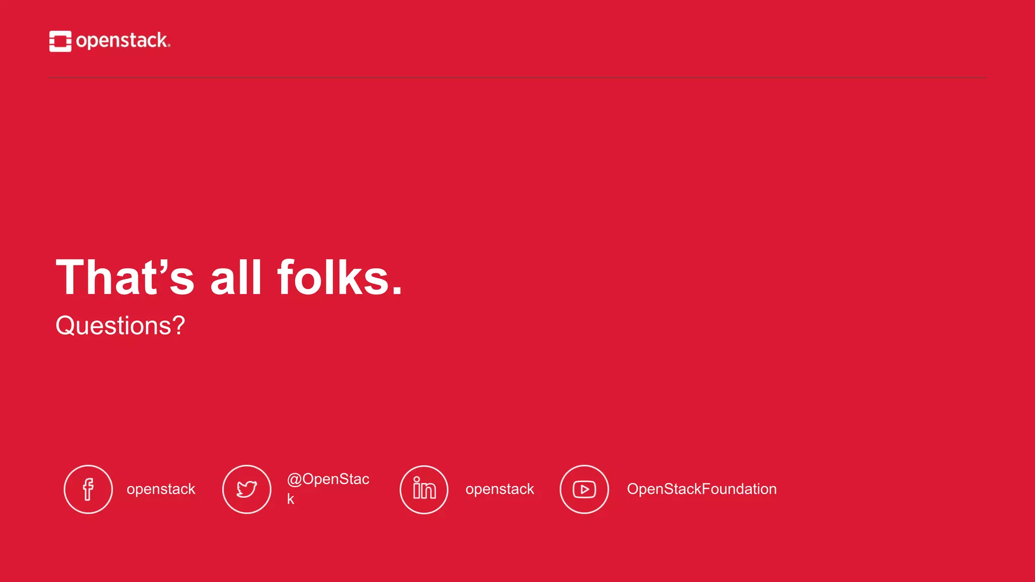 @OpenStac
k
That’s all folks.
Questions?
openstack openstack OpenStackFoundation
 