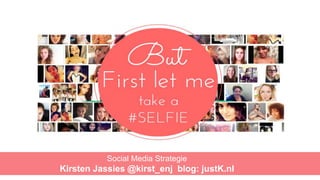 Social Media Strategie
Kirsten Jassies @kirst_enj blog: justK.nl
 