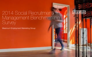 © 2014 Maximum Employment Marketing Group. All rights reserved. !1"
2014 Social Recruitment!
Management Benchmarking !
Survey!
Maximum Employment Marketing Group
 