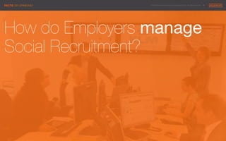 © 2014 Maximum Employment Marketing Group. All rights reserved. !6"FACTS OR OPINIONS?"
How do Employers manage 
Social Recruitment?
 
