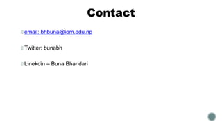 Contact
email: bhbuna@iom.edu.np
Twitter: bunabh
Linekdin – Buna Bhandari
 