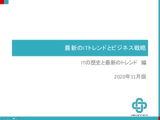 最新のITトレンドとビジネス戦略
ITの歴史と最新のトレンド 編
2020年11月版
 