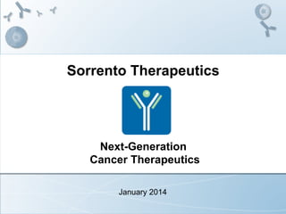Sorrento Therapeutics

Next-Generation
Cancer Therapeutics
January 2014

 