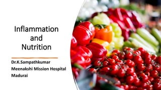 Inflammation
and
Nutrition
Dr.K.Sampathkumar
Meenakshi Mission Hospital
Madurai
 