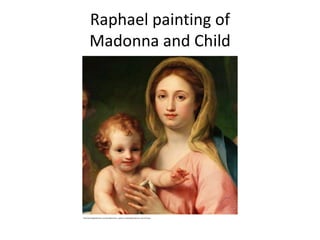 Raphael painting of
Madonna and Child
http://paintingandframe.com/uploadpic/anton_raphael_mengs/big/madonna_and_child.jpg
 