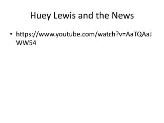 Huey Lewis and the News
• https://www.youtube.com/watch?v=AaTQAaJ
WW54
 
