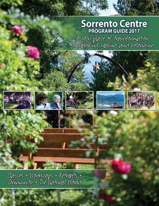 Sorrento Centre
PROGRAM GUIDE 2017
A holy place of transformation
for learning,healing and belonging
Classes • Workshops • Retreats •
Community • The Natural World
 