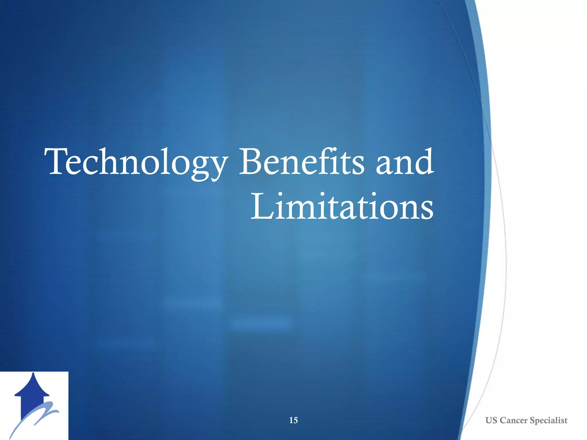 Technology Benefits and
Limitations
US Cancer Specialist15
 