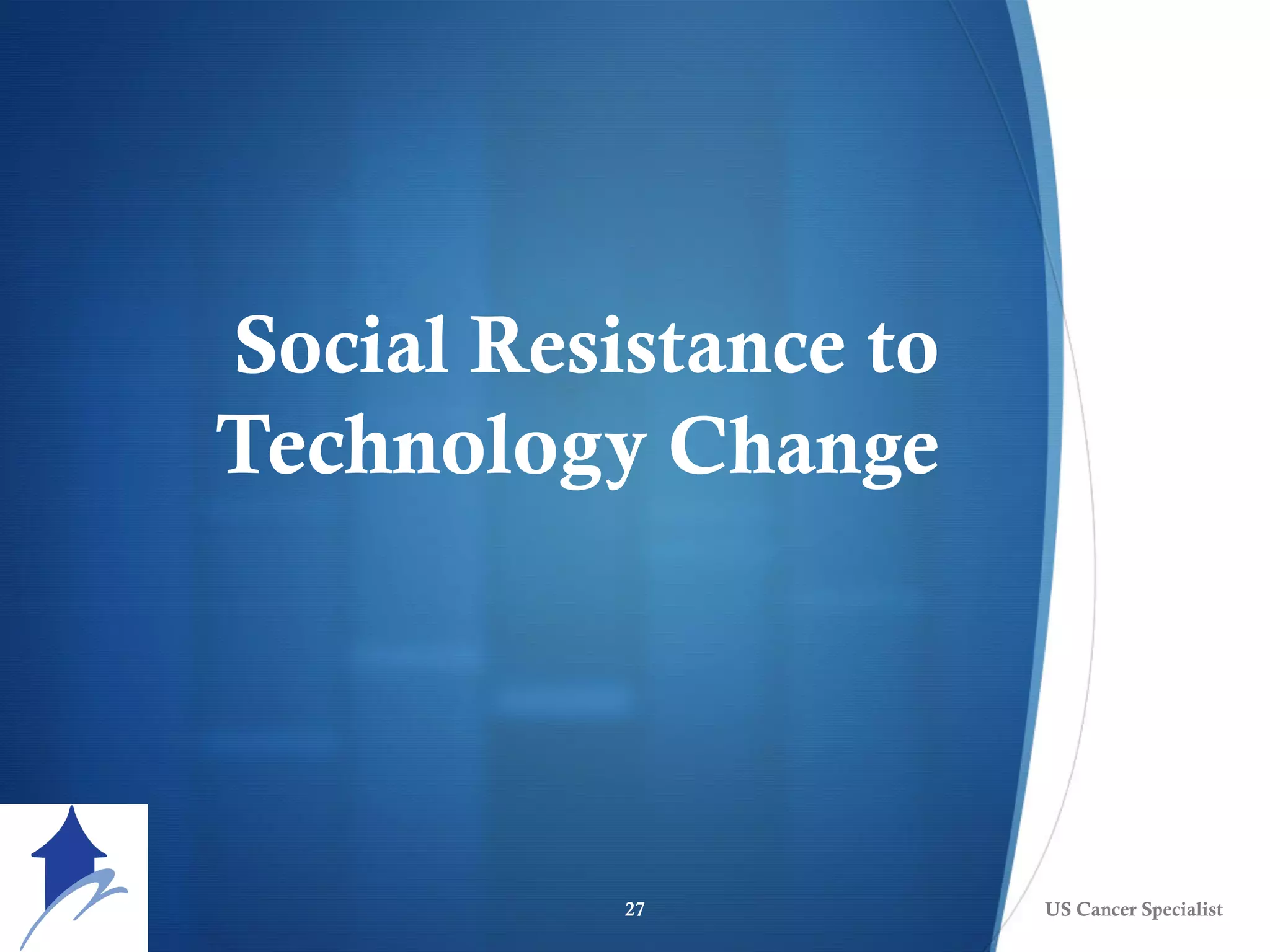 Social Resistance to
Technology Change
US Cancer Specialist27
 