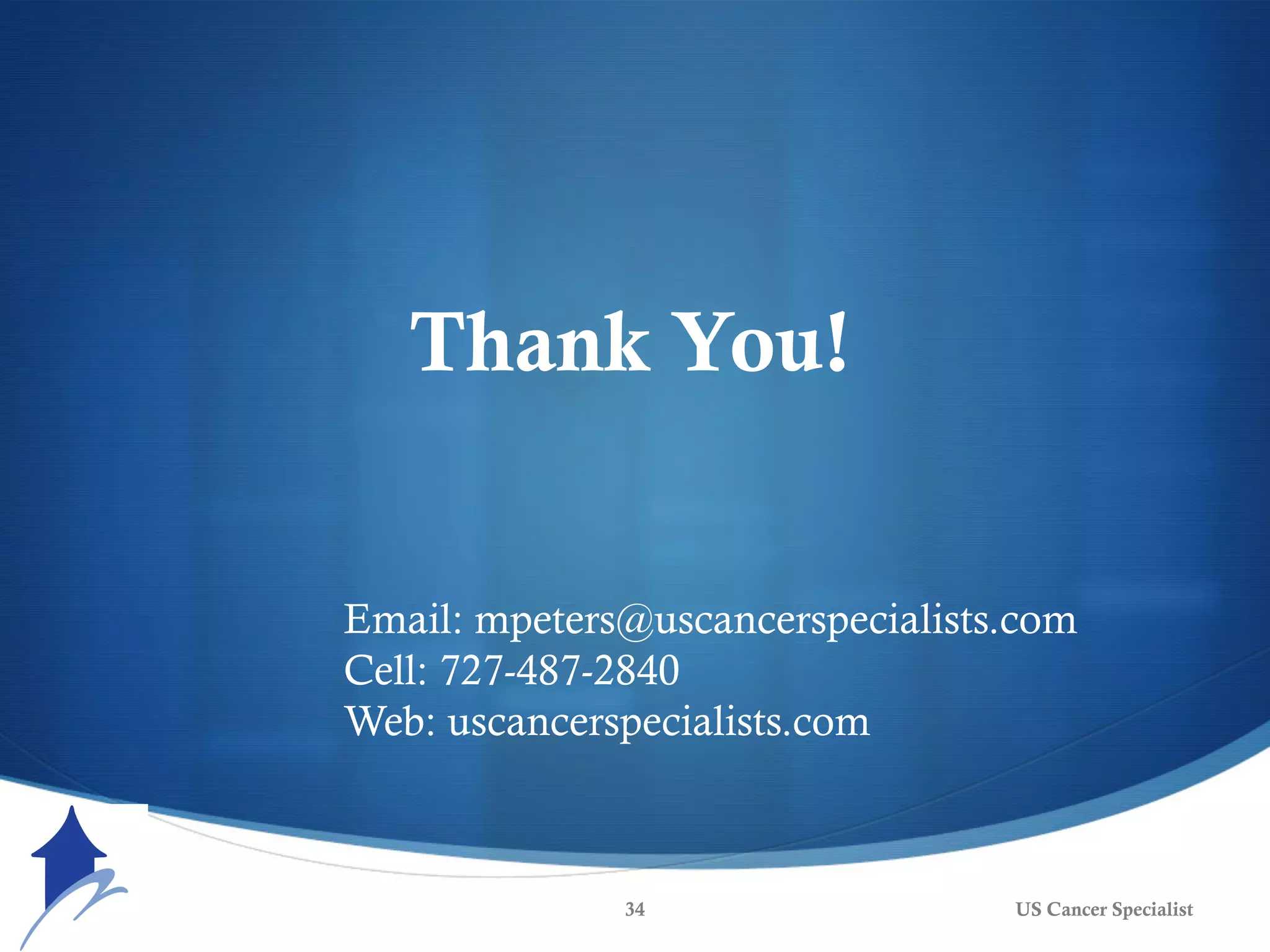 US Cancer Specialist34
Thank You!
Email: mpeters@uscancerspecialists.com
Cell: 727-487-2840
Web: uscancerspecialists.com
 
