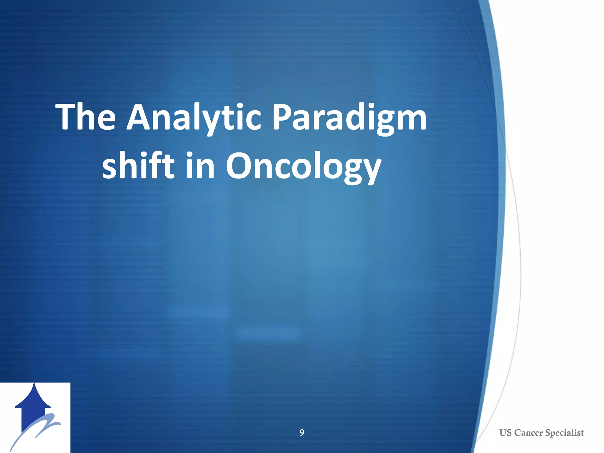 The Analytic Paradigm
shift in Oncology
US Cancer Specialist9
 