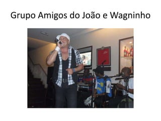 Grupo Amigos do João e Wagninho