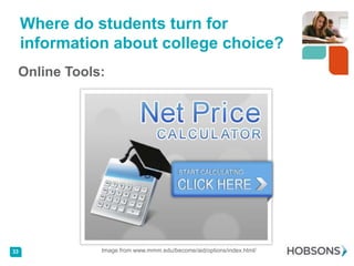 Where do students turn for
     information about college choice?
 Online Tools:




33             Image from www.mmm.edu/become/aid/options/index.html/
 