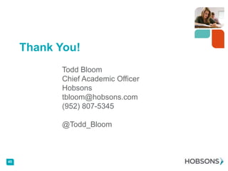 Thank You!
            Todd Bloom
            Chief Academic Officer
            Hobsons
            tbloom@hobsons.com
            (952) 807-5345

            @Todd_Bloom



45
 