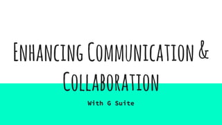 EnhancingCommunication&
Collaboration
With G Suite
 