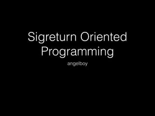 Sigreturn Oriented
Programming
angelboy
 