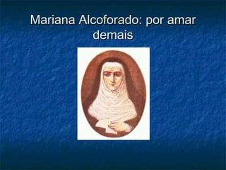 Mariana Alcoforado: por amar
demais

 