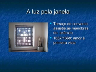 A luz pela janela




Terraço do convento:
assistia às manobras
do exército
1667/1668: amor à
primeira vista

 