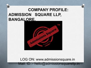 COMPANY PROFILE:
ADMISSION SQUARE LLP,
BANGALORE.
LOG ON: www.admissionsquare.in
Mail. ID.:- hello@admissionsquarellp.in
 