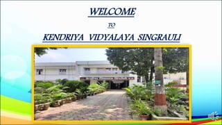 WELCOME
TO
KENDRIYA VIDYALAYA SINGRAULI
 