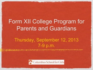 Form XII College Program for
Parents and Guardians
Thursday, September 12, 2013
7-9 p.m.
 