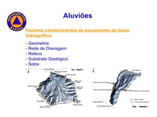 Aluviões   Factores condicionantes do escoamento da bacia hidrográfica : - Geometria - Rede de Drenagem  - Relevo - Substrato Geológico  - Solos - Vegetação 