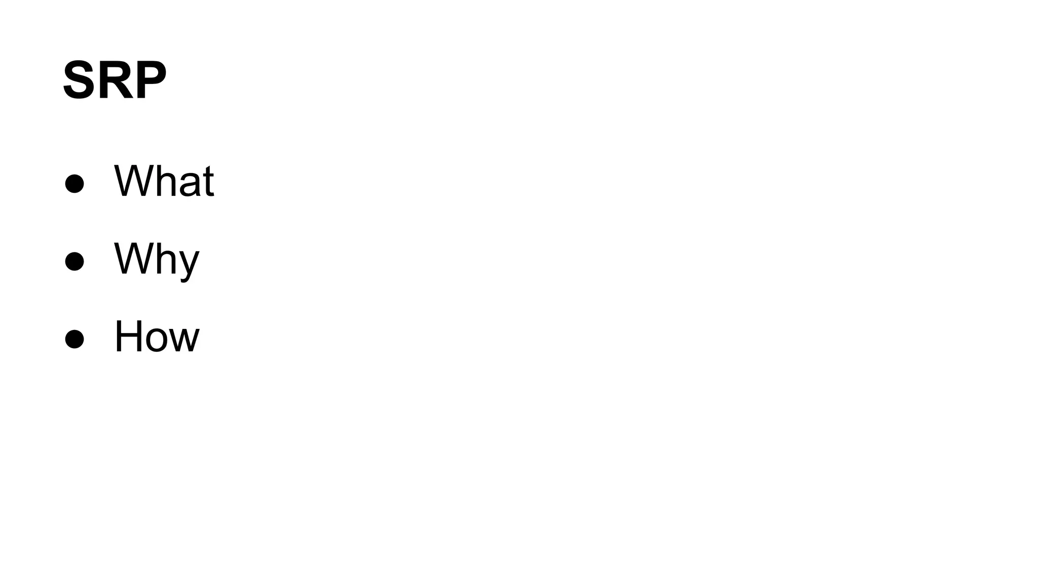 SRP
● What
● Why
● How
 