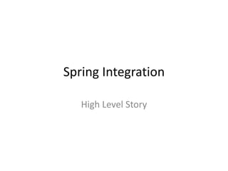 Spring Integration
High Level Story
 