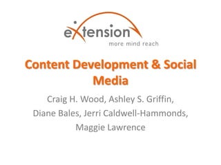 Content Development & Social
           Media
    Craig H. Wood, Ashley S. Griffin,
 Diane Bales, Jerri Caldwell-Hammonds,
           Maggie Lawrence
 