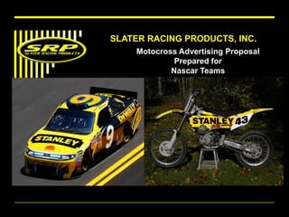 SLATER RACING PRODUCTS, INC.
     Motocross Advertising Proposal
              Prepared for
             Nascar Teams
 