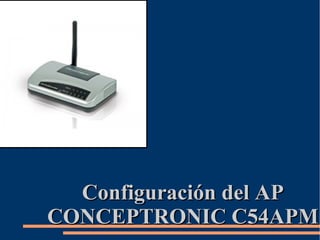 Configuración del AP
CONCEPTRONIC C54APM
 
