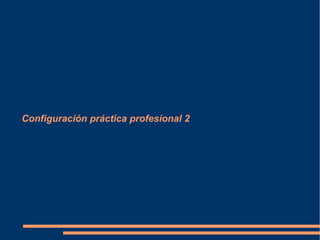 Configuración práctica profesional 2
 