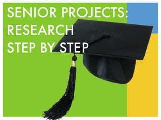 SENIOR PROJECTS:
RESEARCH
STEP BY STEP
 