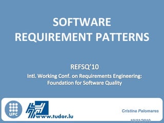 SOFTWARE
REQUIREMENT PATTERNS

GESSI

Cristina Palomares

Software Engineering for Information Systems Group
10/11/2010

 