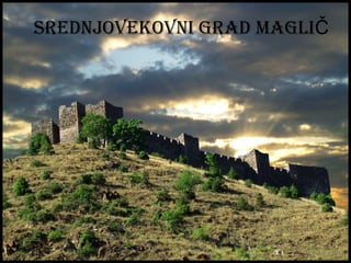 SREdnjoVEkoVni gRad maglič
Maglič je izgrađen u 13. veku na platou,
na uzvišenju stenovitog grebena koji
dominira čitavaom okolinom. Smešten je
jugozapadno od Kraljeva.
Arhiepiskop Danilo II je između 1324. i
1337. godine obnovio Crkvu svetog Đorđa,
bedeme i druge objekte, opremivši ih
potrebnim stvarima.
Tvrđavu čine moćni bedemi i sedam
kula.
Na vrhu bedema postojale su ograđene
šetne staze. Uz bedeme su bili postavljeni
objekti za smeštaj straže i druge namene,
dok je rov bio direktno uklesan u stenu radi
odbrane.
9
SREdnjoVEkoVni gRad magliČ
 
