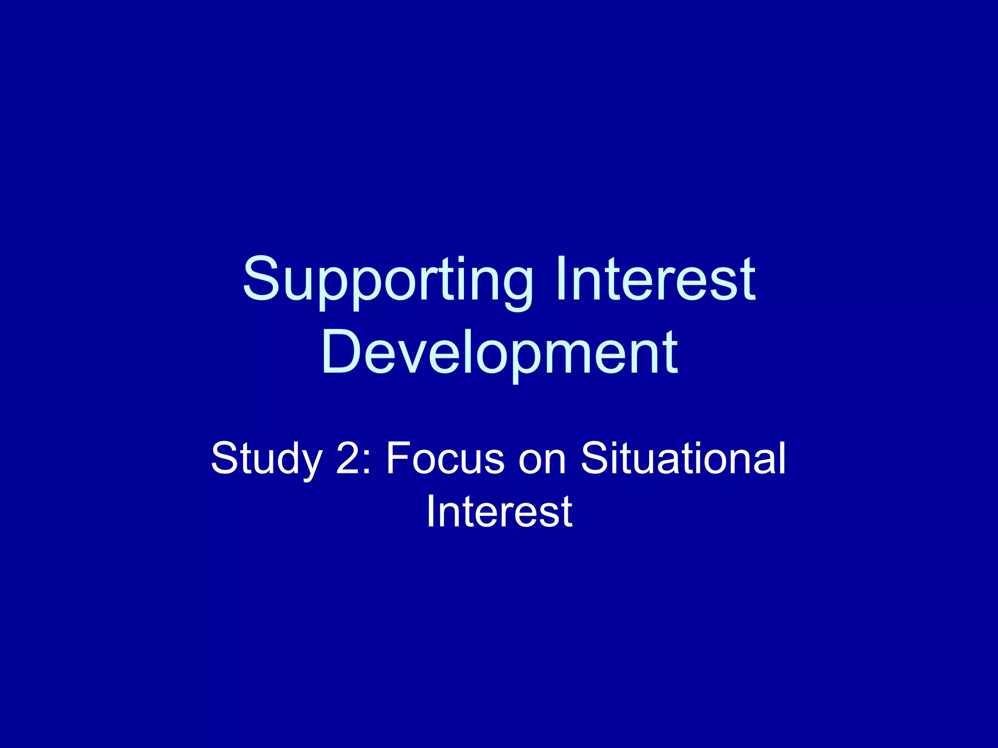 Supporting Interest
Development
Study 2: Focus on Situational
Interest
 