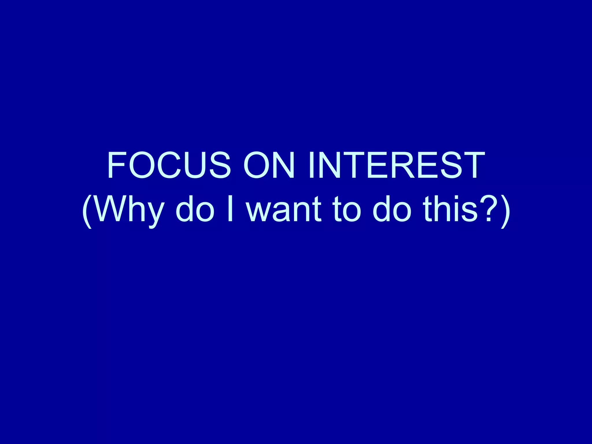 FOCUS ON INTEREST
(Why do I want to do this?)
 