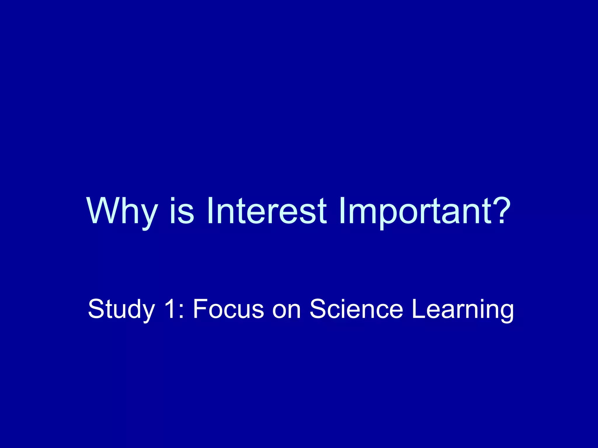 Why is Interest Important?
Study 1: Focus on Science Learning
 