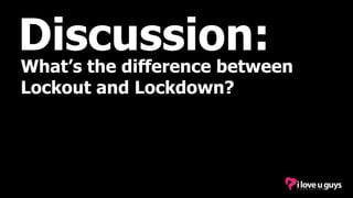 Discussion:
What’s the difference between
Lockout and Lockdown?
 