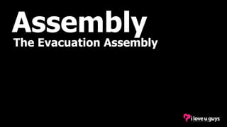 The Evacuation Assembly
Assembly
 