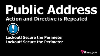 Action and Directive is Repeated
Public Address
Lockout Lockdown Evacuate ShelterLockout! Secure the Perimeter
Lockout! Secure the Perimeter
 
