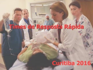 Times de Resposta Rápida
Curitiba 2016
 