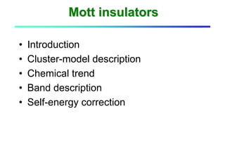 • Introduction
• Cluster-model description
• Chemical trend
• Band description
• Self-energy correction
Mott insulatorsMott insulators
 
