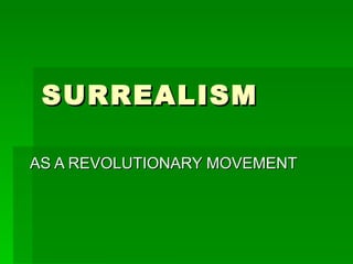 SURREALISM AS A REVOLUTIONARY MOVEMENT 