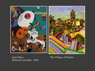 <ul><li>Joan Miro. Hollandi interjöör. 1928 </li></ul><ul><li>The Village of Prades </li></ul>