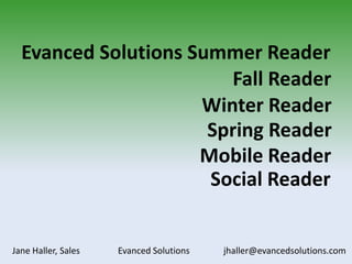 Evanced Solutions Summer Reader Fall Reader Winter Reader Spring Reader Mobile Reader Social Reader Jane Haller, Sales 		Evanced Solutions	jhaller@evancedsolutions.com 