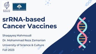 srRNA-based
Cancer Vaccines
Shaqayeq Mahmoudi
Dr. Mohammad Reza Zamanian
University of Science & Culture
Fall 2023
 