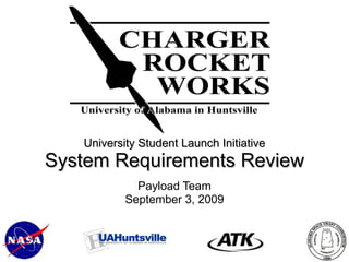 University Student Launch Initiative System Requirements Review Payload Team September 3, 2009 