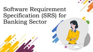 Software Requirement
Specification (SRS) for
Banking Sector
 