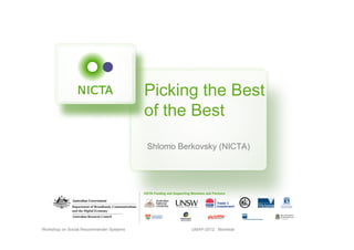 Picking the Best
                                         of the Best
                                         Shlomo Berkovsky (NICTA)




Workshop on Social Recommender Systems             UMAP-2012 Montreal
 